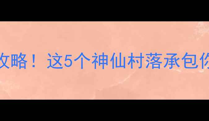 图片 🌟武威农家乐必看攻略！这5个神仙村落承包你的田园诗与远方🏡