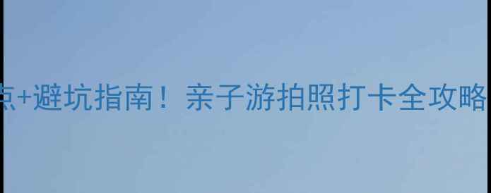 永泰青云山必玩景点避坑指南亲子游拍照打卡全攻略附交通门票路线
