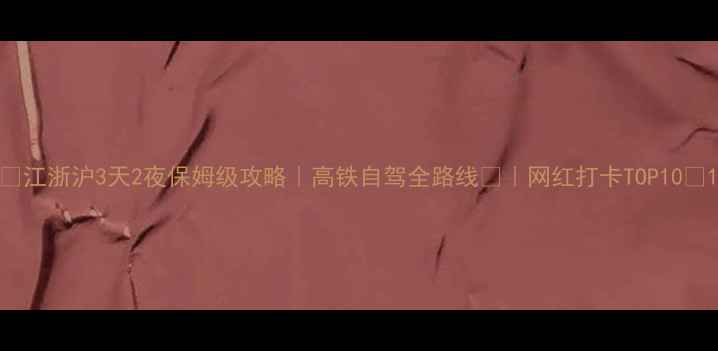 图片 🌟江浙沪3天2夜保姆级攻略｜高铁自驾全路线🚗｜网红打卡TOP10📸1