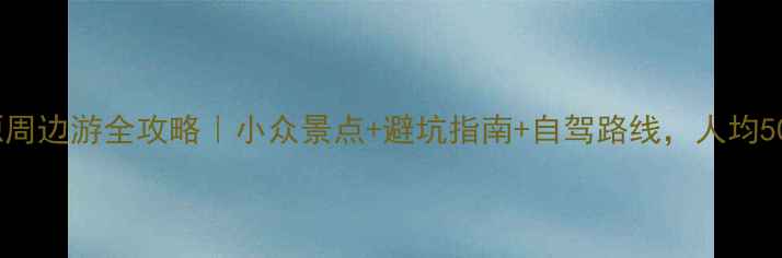 图片 🌟江西婺源周边游全攻略｜小众景点+避坑指南+自驾路线，人均500玩转徽州
