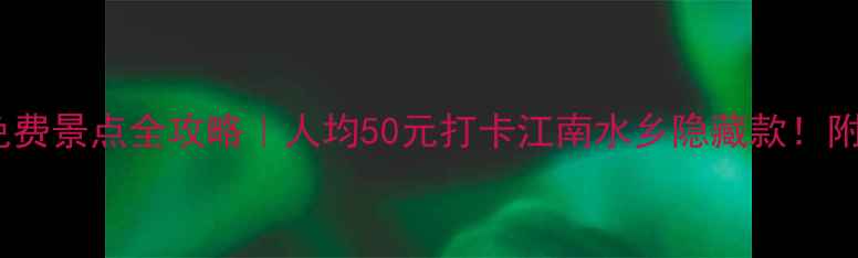 泰州小众免费景点全攻略人均50元打卡江南水乡隐藏款附保姆级路线