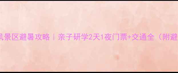 图片 🌟洪恩岩风景区避暑攻略｜亲子研学2天1夜门票+交通全（附避坑指南）2