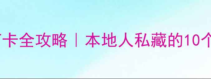 图片 🌟深圳南山区周末打卡全攻略｜本地人私藏的10个宝藏地+美食地图🚗