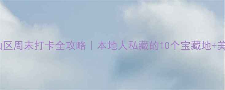 图片 🌟深圳南山区周末打卡全攻略｜本地人私藏的10个宝藏地+美食地图🚗2