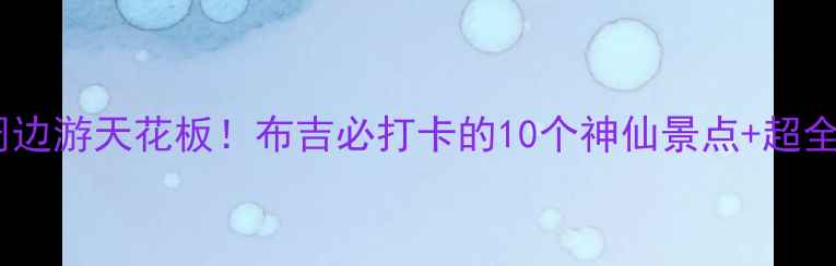 深圳周边游天花板布吉必打卡的10个神仙景点超全攻略