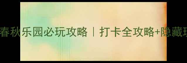 图片 🌟淹城春秋乐园必玩攻略｜打卡全攻略+隐藏玩法🌟1