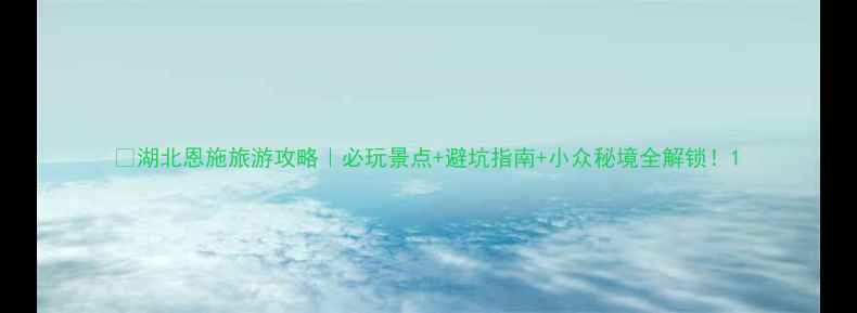 图片 🌟湖北恩施旅游攻略｜必玩景点+避坑指南+小众秘境全解锁！1