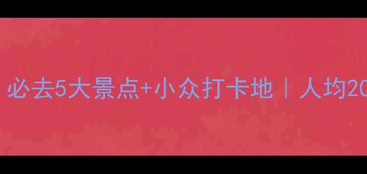 湖北旅游攻略必去5大景点小众打卡地人均2000元玩转湖北