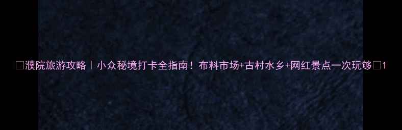 图片 🌟濮院旅游攻略｜小众秘境打卡全指南！布料市场+古村水乡+网红景点一次玩够🌟1