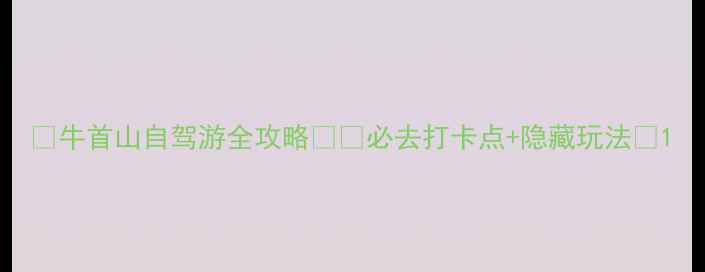 图片 🌟牛首山自驾游全攻略🚗🌄必去打卡点+隐藏玩法✨1