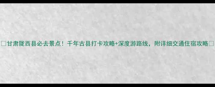 图片 🌟甘肃陇西县必去景点！千年古县打卡攻略+深度游路线，附详细交通住宿攻略🌟