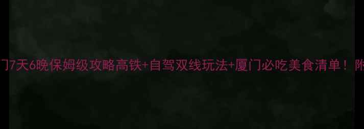 图片 🌟苏州到厦门7天6晚保姆级攻略高铁+自驾双线玩法+厦门必吃美食清单！附避坑指南🚗