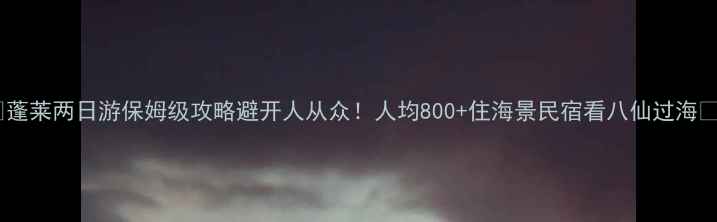 图片 🌟蓬莱两日游保姆级攻略避开人从众！人均800+住海景民宿看八仙过海🚌1