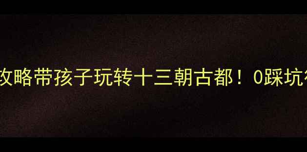 图片 🌟西安亲子游保姆级攻略带孩子玩转十三朝古都！0踩坑行程+必吃美食清单🚗
