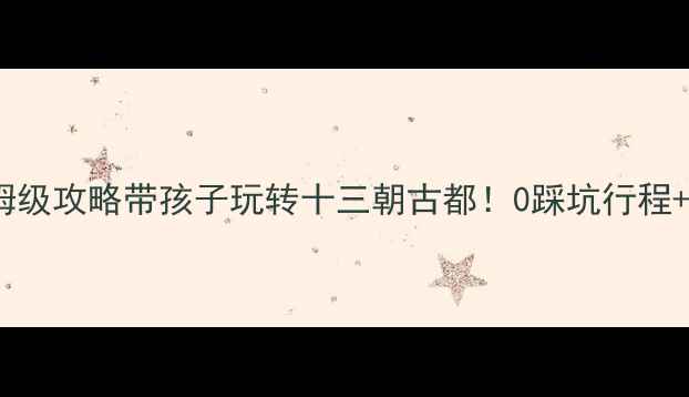 图片 🌟西安亲子游保姆级攻略带孩子玩转十三朝古都！0踩坑行程+必吃美食清单🚗2