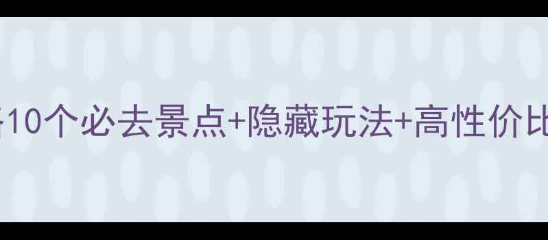 图片 🌟西藏保姆级旅游攻略10个必去景点+隐藏玩法+高性价比路线！附防坑指南🚗2