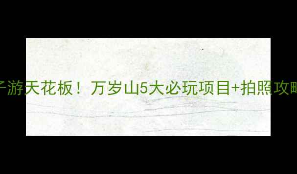 郑州亲子游天花板万岁山5大必玩项目拍照攻略全公开