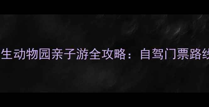 图片 🌟鄂尔多斯野生动物园亲子游全攻略：自驾门票路线必看动物🌟2