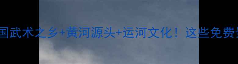 阳谷必玩攻略中国武术之乡黄河源头运河文化这些免费景点错过太可惜
