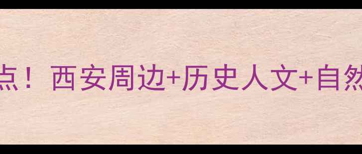 陕西必去Top10景点西安周边历史人文自然风光保姆级攻略
