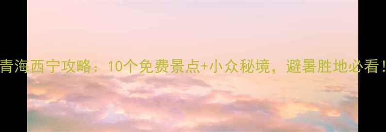 图片 🌟青海西宁攻略：10个免费景点+小众秘境，避暑胜地必看！1