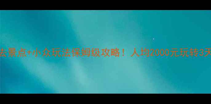 香格里拉必去景点小众玩法保姆级攻略人均2000元玩转3天2夜雪山秘境