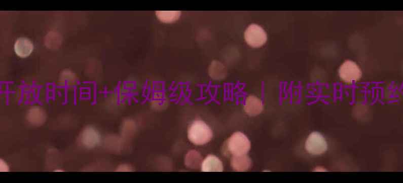 黄山风景区最新开放时间保姆级攻略附实时预约方式避坑指南