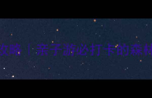 图片 🌳本溪湖里风景区避暑攻略｜亲子游必打卡的森林氧吧+网红机位全攻略1