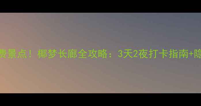 图片 🌴三亚必去免费景点！椰梦长廊全攻略：3天2夜打卡指南+隐藏机位大公开