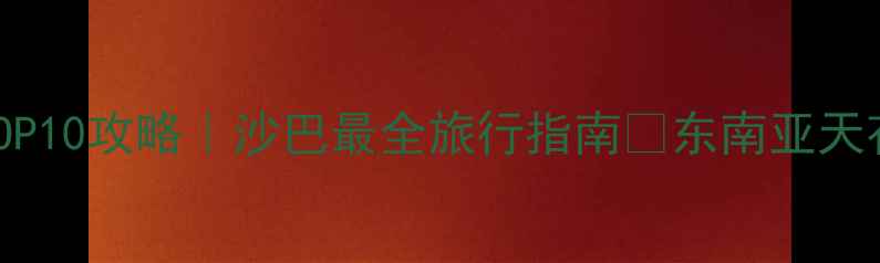 图片 🌴亚庇必玩TOP10攻略｜沙巴最全旅行指南🌊东南亚天花板打卡地！