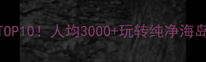 图片 🌴国内亲子海岛游TOP10！人均3000+玩转纯净海岛，附超全避坑指南