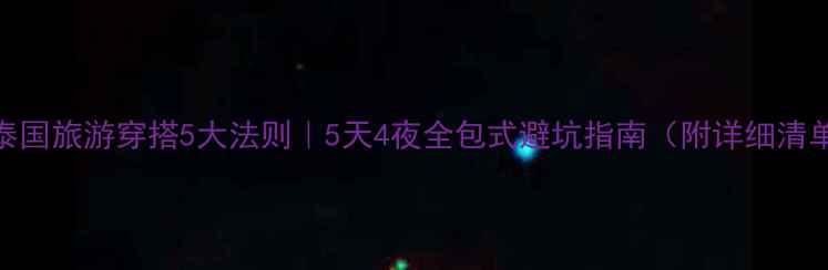 图片 🌴泰国旅游穿搭5大法则｜5天4夜全包式避坑指南（附详细清单）