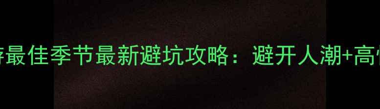 图片 🌴马尔代夫旅游最佳季节最新避坑攻略：避开人潮+高性价比时间表🌊