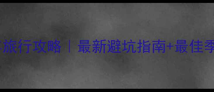 图片 🌸云南全年旅行攻略｜最新避坑指南+最佳季节推荐✨1