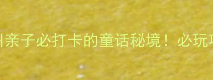 南湖梦幻岛攻略杭州亲子必打卡的童话秘境必玩项目拍照攻略全公开