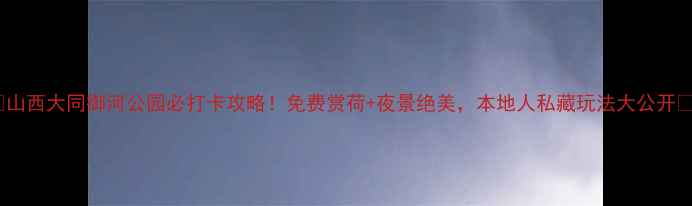 图片 🌸山西大同御河公园必打卡攻略！免费赏荷+夜景绝美，本地人私藏玩法大公开🌿2