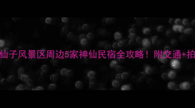 图片 🌸避世秘境｜花仙子风景区周边5家神仙民宿全攻略！附交通+拍照+美食地图🚗1