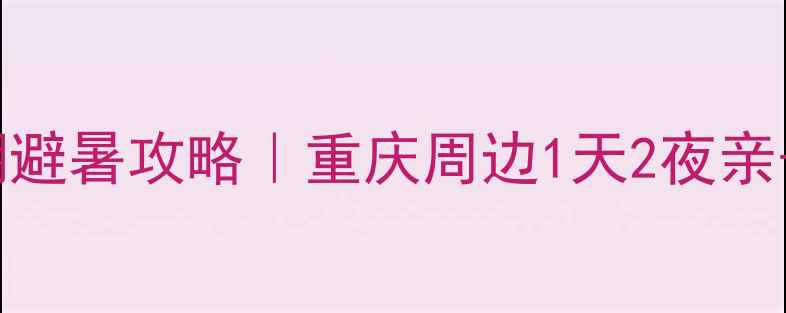 图片 🌿万盛青山湖避暑攻略｜重庆周边1天2夜亲子游全指南🚗