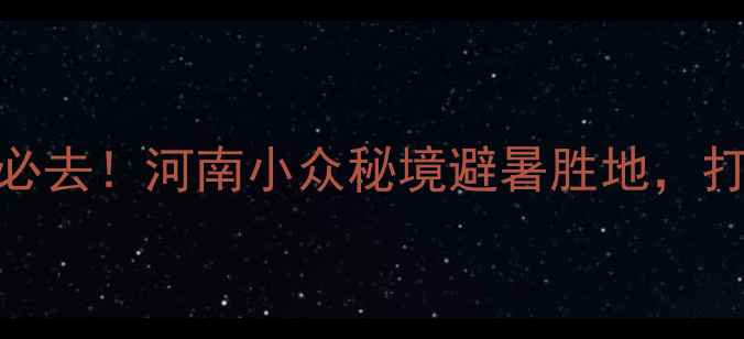 图片 🌿三门峡甘山风景区必去！河南小众秘境避暑胜地，打卡这8个神仙景点✨2