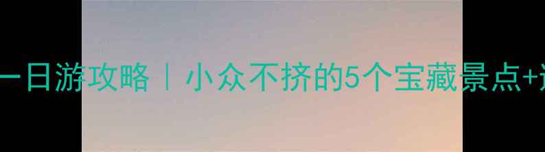 图片 🌿上海周边一日游攻略｜小众不挤的5个宝藏景点+避坑指南🚌2