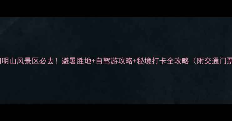 图片 🌿余姚四明山风景区必去！避暑胜地+自驾游攻略+秘境打卡全攻略（附交通门票玩法）1