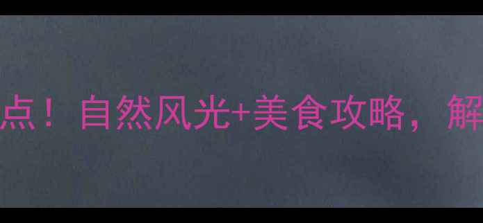图片 🌿佳木斯必去5大景点！自然风光+美食攻略，解锁小城隐藏玩法🚗1