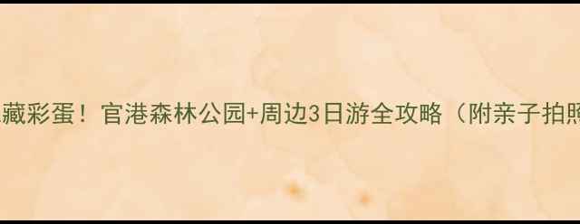 图片 🌿北京周边隐藏彩蛋！官港森林公园+周边3日游全攻略（附亲子拍照避坑指南）1