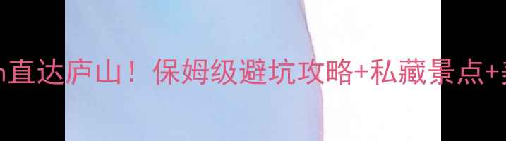 图片 🌿南京出发高铁3h直达庐山！保姆级避坑攻略+私藏景点+美食住宿全攻略✨