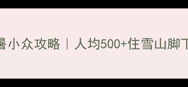 四川雅安避暑小众攻略人均500住雪山脚下泡天然温泉