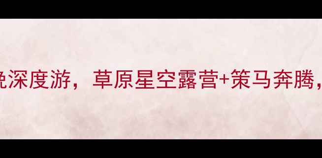 多伦草原自驾全攻略7天6晚深度游草原星空露营策马奔腾手把手教你玩转内蒙古秘境