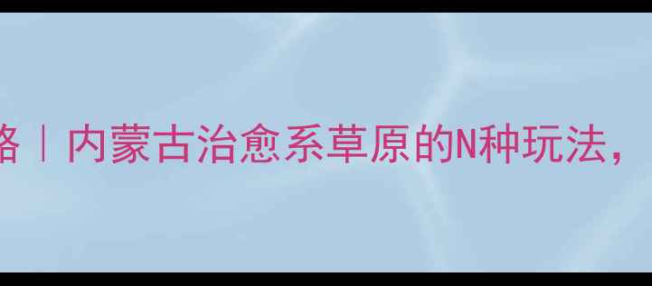 图片 🌿多伦草原避暑全攻略｜内蒙古治愈系草原的N种玩法，附交通住宿避坑指南2