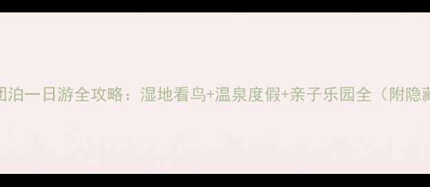 图片 🌿天津团泊一日游全攻略：湿地看鸟+温泉度假+亲子乐园全（附隐藏玩法）