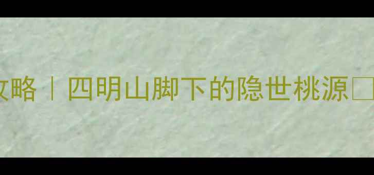 图片 🌿宁波溪口必住！溪口景区旅馆全攻略｜四明山脚下的隐世桃源🏨宁波旅行溪口住宿推荐小众旅行地1
