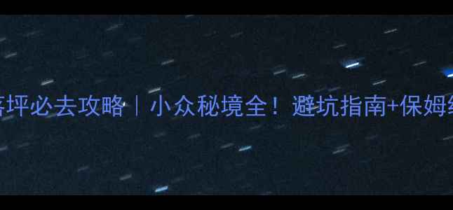 安徽鹞落坪必去攻略小众秘境全避坑指南保姆级路线规划